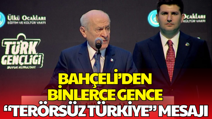 MHP Lideri Bahçeli Gençlere Seslendi: Kardeşlik Bağlarınız Sağlam Olsun